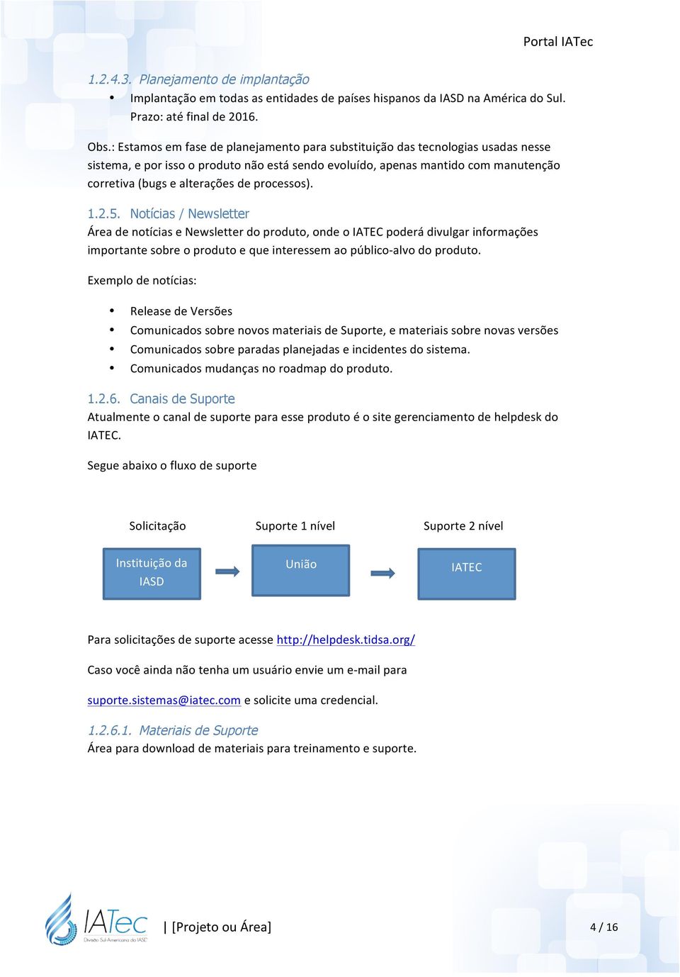 processos). 1.2.5. Notícias / Newsletter Área de notícias e Newsletter do produto, onde o IATEC poderá divulgar informações importante sobre o produto e que interessem ao público-alvo do produto.