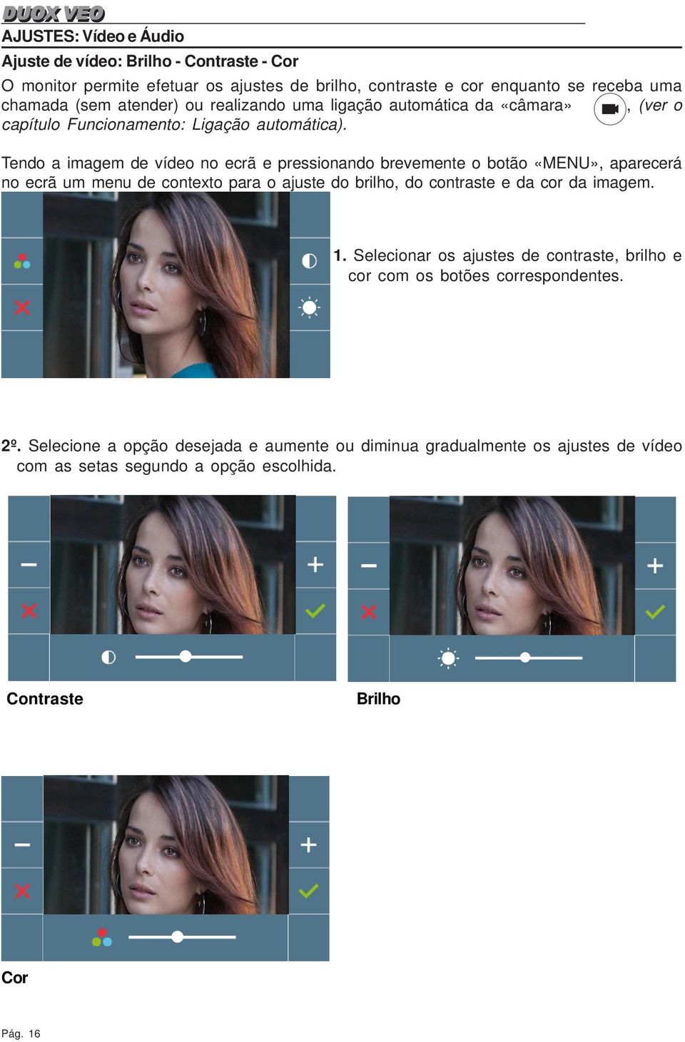 Tendo a imagem de vídeo no ecrã e pressionando brevemente o botão «MENU», aparecerá no ecrã um menu de contexto para o ajuste do brilho, do contraste e da cor da imagem.