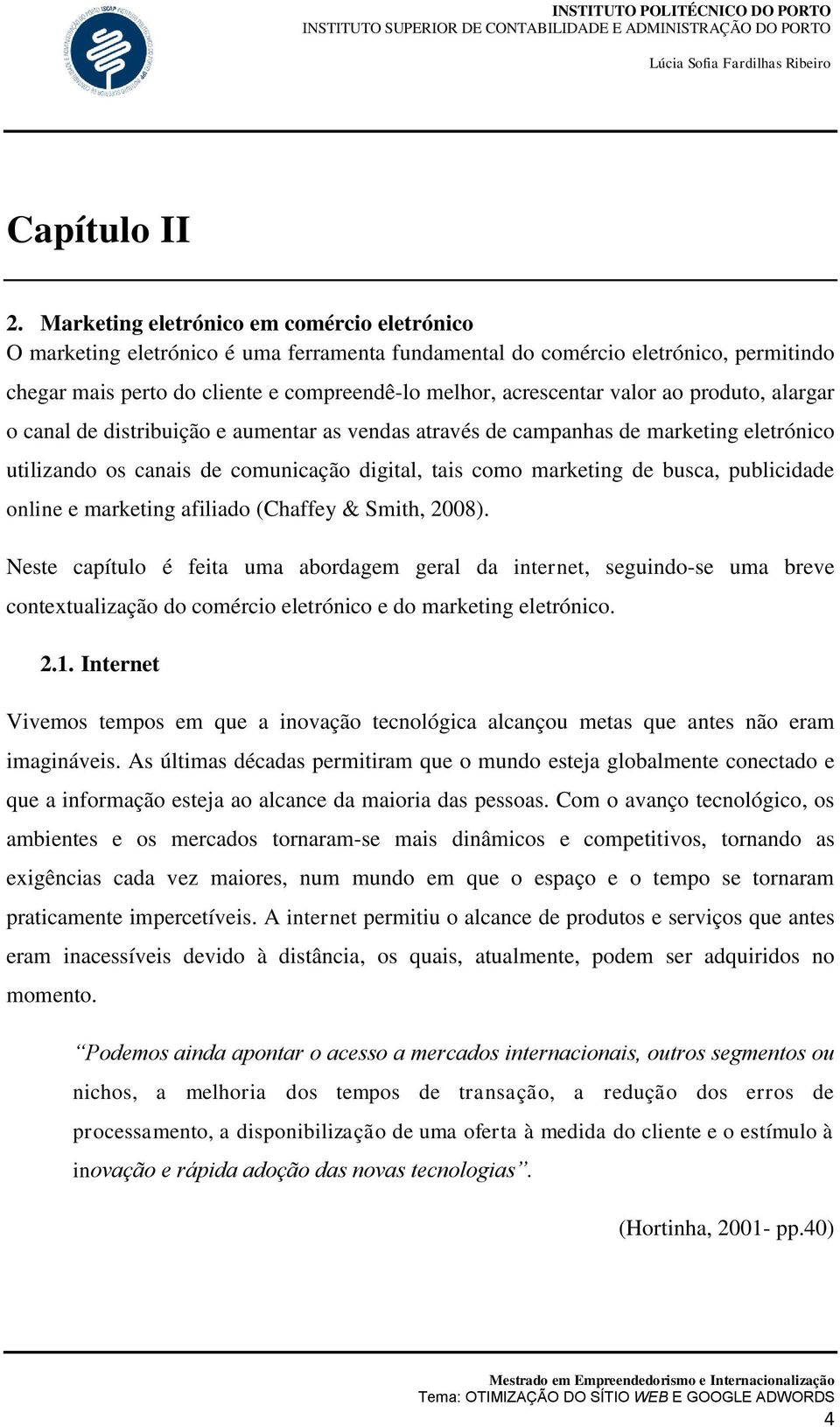 valor ao produto, alargar o canal de distribuição e aumentar as vendas através de campanhas de marketing eletrónico utilizando os canais de comunicação digital, tais como marketing de busca,