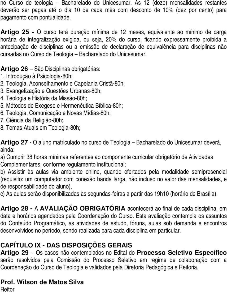 disciplinas ou a emissão de declaração de equivalência para disciplinas não cursadas no Curso de Teologia Bacharelado do Unicesumar. Artigo 26 São Disciplinas obrigatórias: 1.