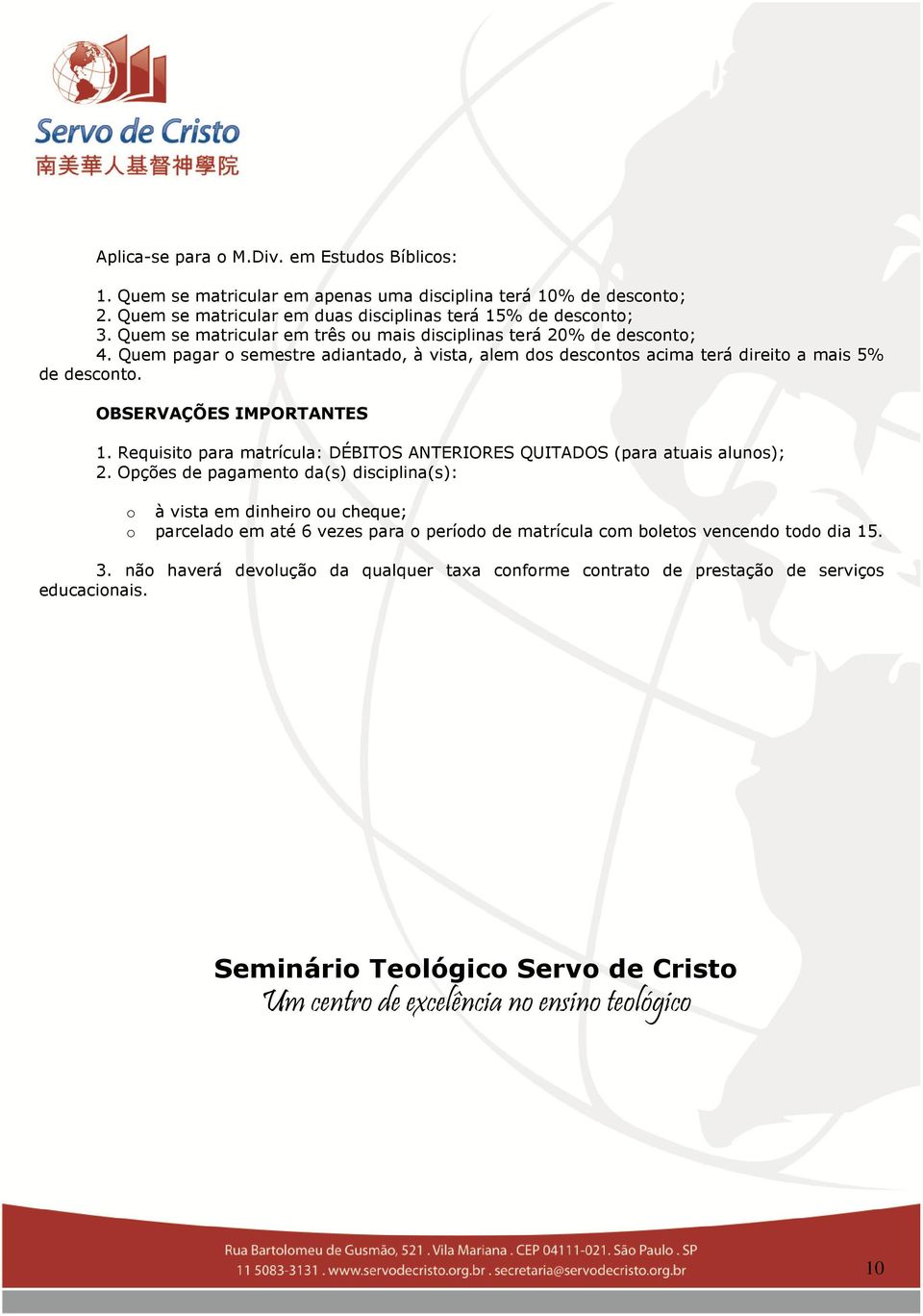 OBSERVAÇÕES IMPORTANTES 1. Requisito para matrícula: DÉBITOS ANTERIORES QUITADOS (para atuais alunos); 2.