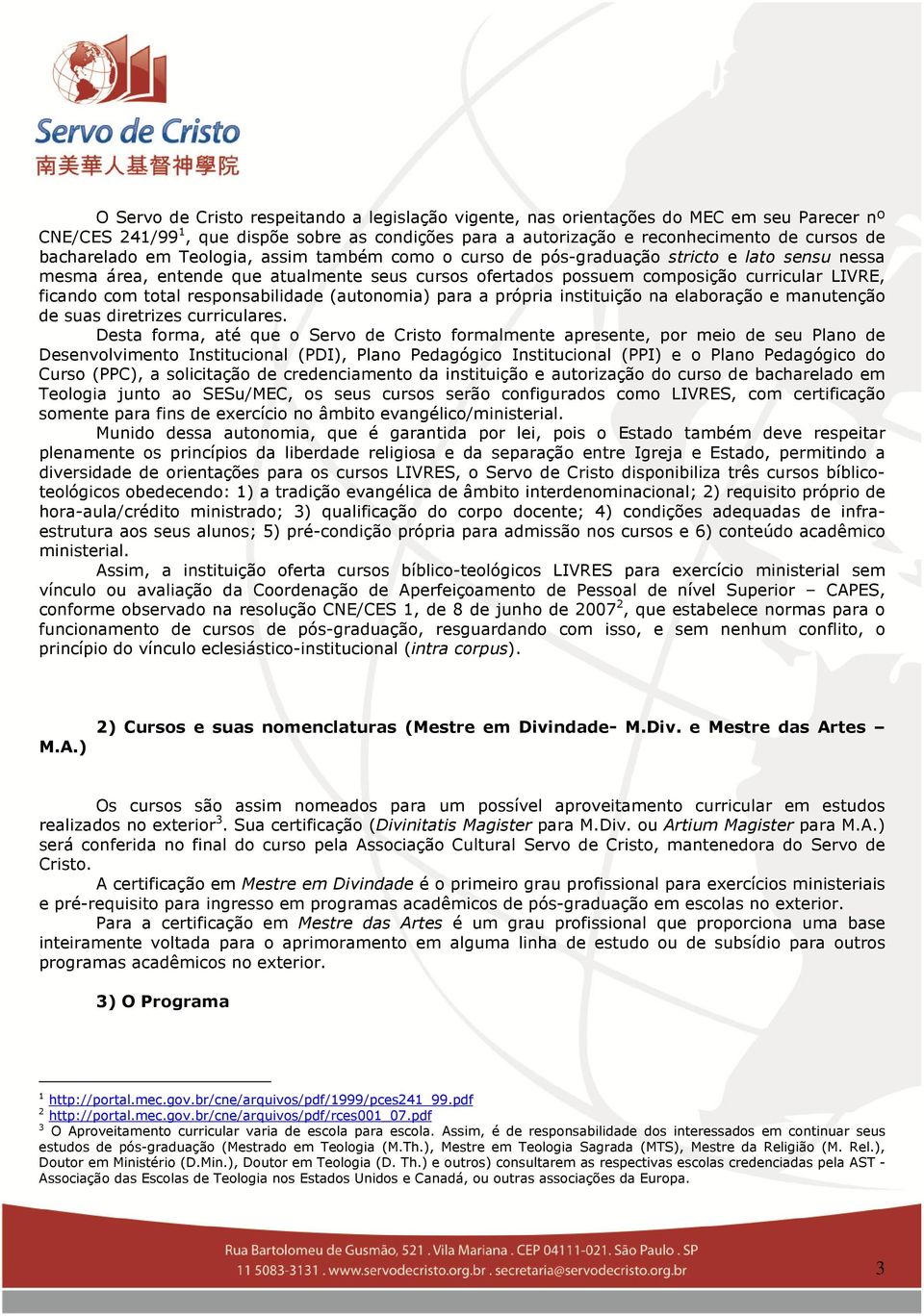 com total responsabilidade (autonomia) para a própria instituição na elaboração e manutenção de suas diretrizes curriculares.