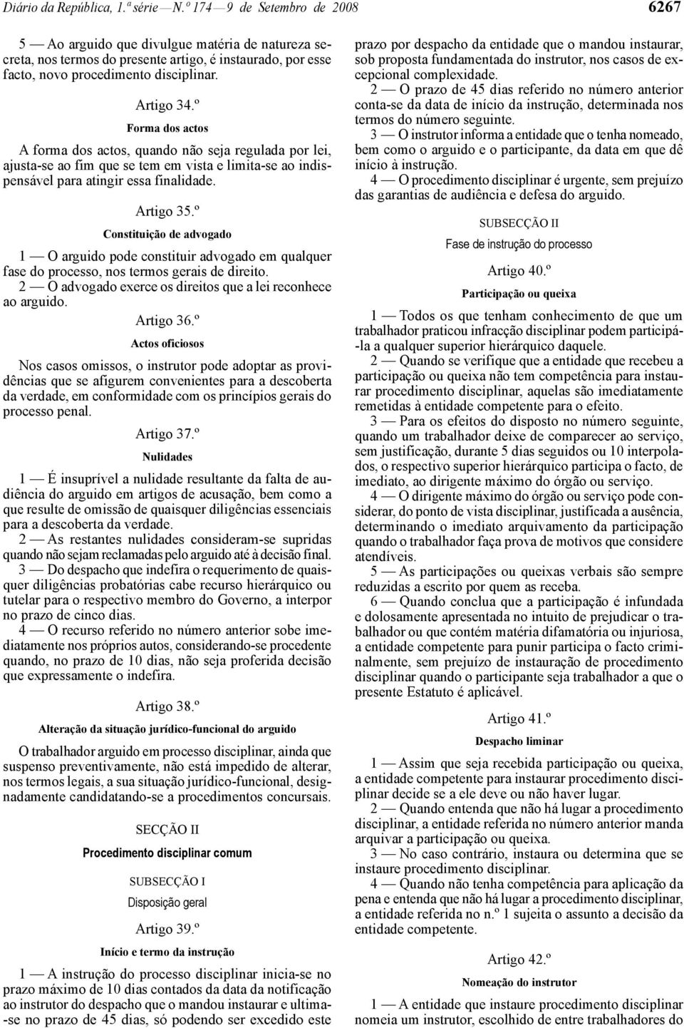 º Forma dos actos A forma dos actos, quando não seja regulada por lei, ajusta -se ao fim que se tem em vista e limita -se ao indispensável para atingir essa finalidade. Artigo 35.