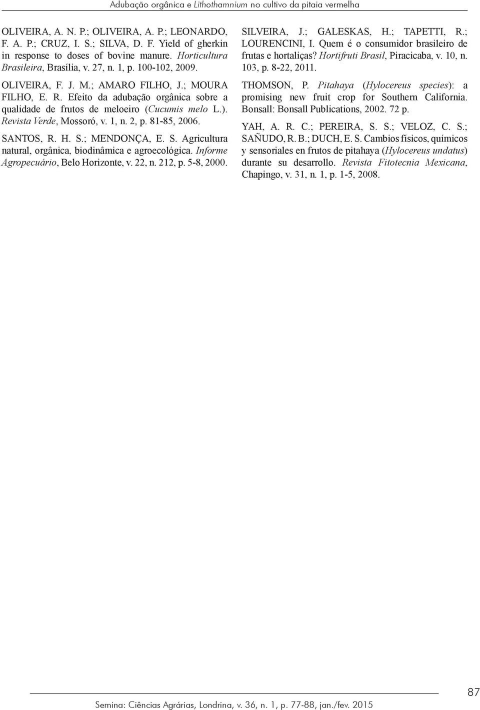 Efeito da adubação orgânica sobre a qualidade de frutos de meloeiro (Cucumis melo L.). Revista Verde, Mossoró, v. 1, n. 2, p. 81-85, 2006. SA