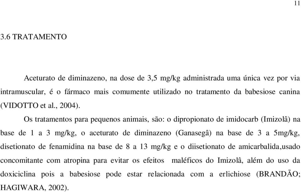Os tratamentos para pequenos animais, são: o dipropionato de imidocarb (Imizolâ) na base de 1 a 3 mg/kg, o aceturato de diminazeno (Ganasegâ) na base de 3 a