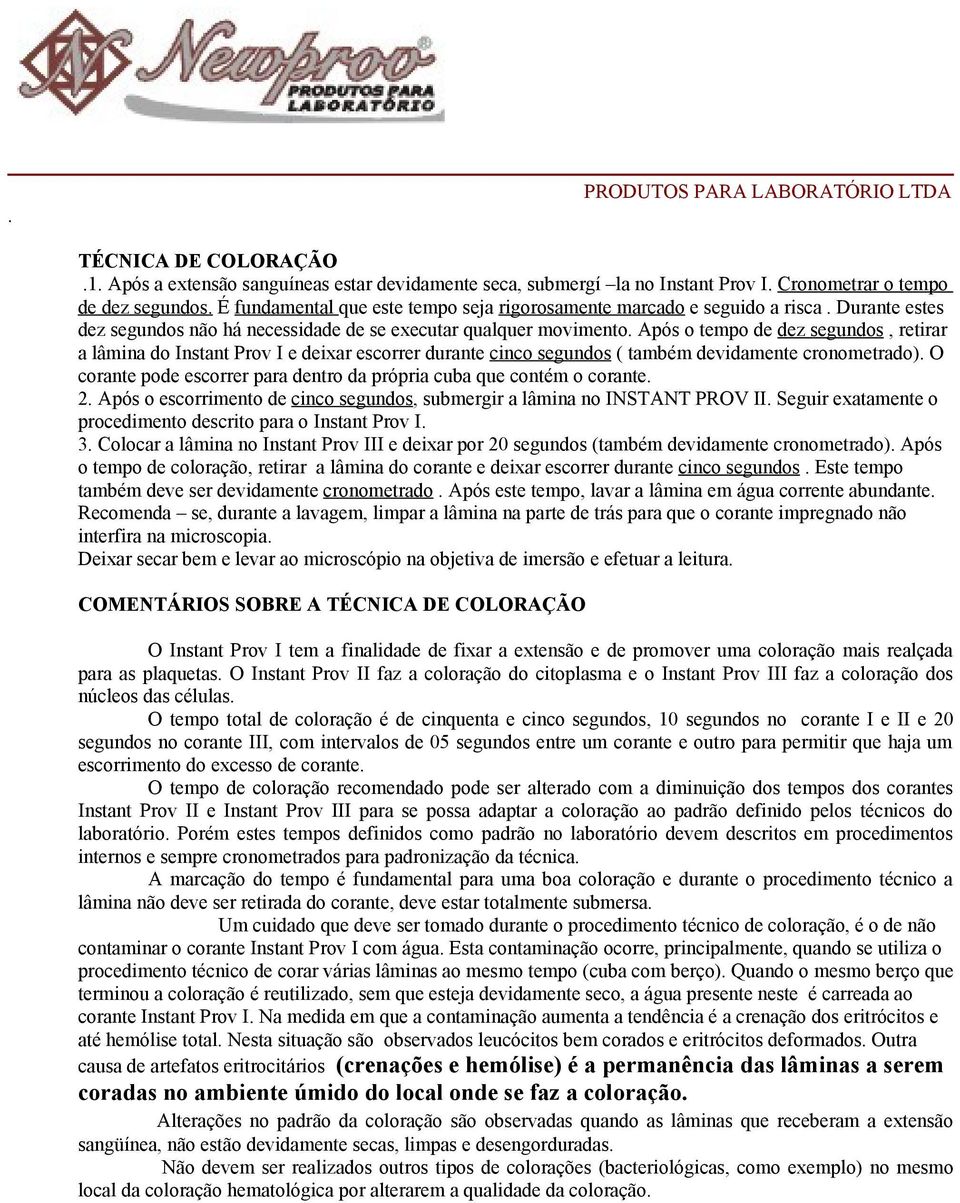 Após o tempo de dez segundos, retirar a lâmina do Instant Prov I e deixar escorrer durante cinco segundos ( também devidamente cronometrado).