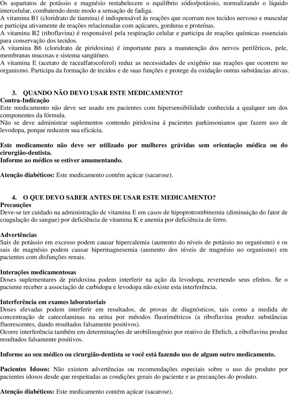 A vitamina B2 (riboflavina) é responsável pela respiração celular e participa de reações químicas essenciais para conservação dos tecidos.