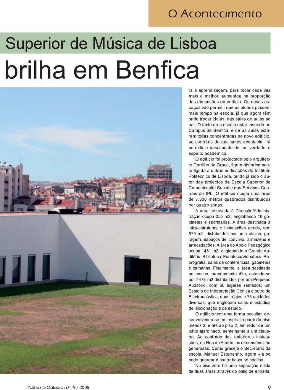 O facto de a escola estar inserida no Campus de Benfica, e de as aulas estarem todas concentradas no novo edifício, ao contrário do que antes acontecia, irá permitir o nascimento de um verdadeiro