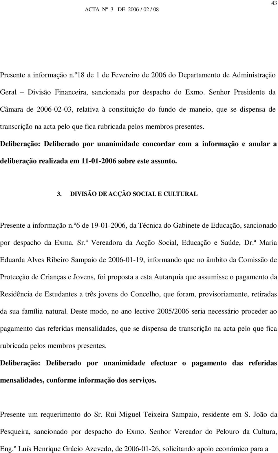 Deliberação: Deliberado por unanimidade concordar com a informação e anular a deliberação realizada em 11-01-2006 sobre este assunto. 3. DIVISÃO DE ACÇÃO SOCIAL E CULTURAL Presente a informação n.