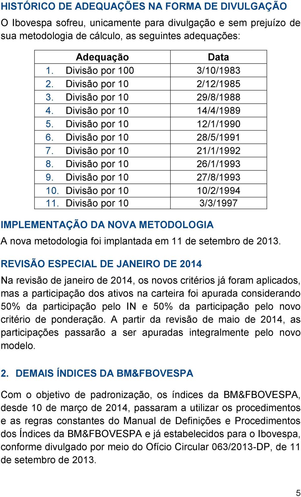 Divisão por 10 26/1/1993 9. Divisão por 10 27/8/1993 10. Divisão por 10 10/2/1994 11.