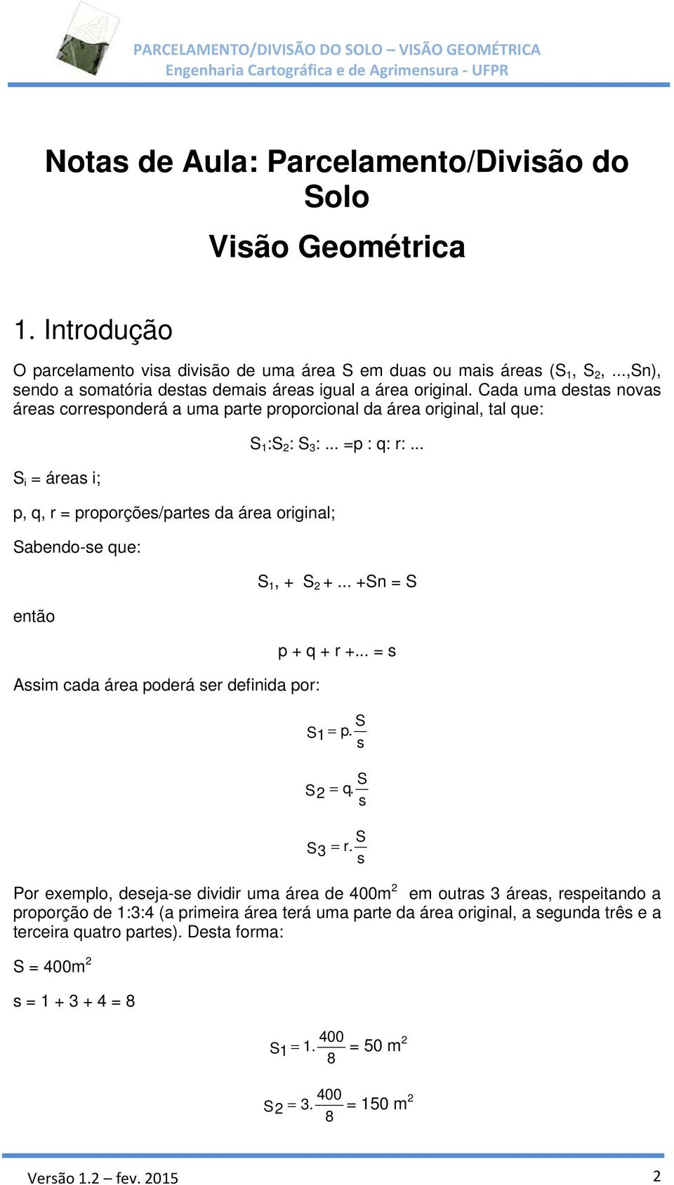 ada uma destas novas áreas corresponderá a uma parte proporcional da área original, tal que: S i = áreas i; p, q, r = proporções/partes da área original; Sabendo-se que: então ssim cada área poderá