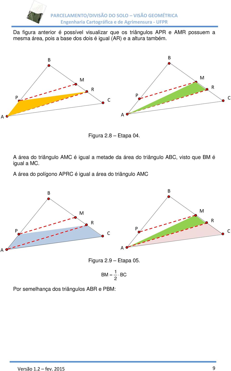 P R P R Figura 2.8 Etapa 04. área do triângulo é igual a metade da área do triângulo, visto que é igual a.