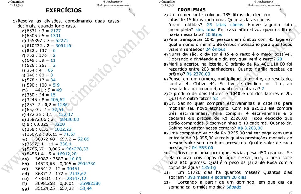 l) 590 : 100 = 5,9 m) 441 : 9 = 49 n) 360 : 24 = 15 o) 3245 : 8 = 405,62 p) 257, 2 : 0,2 = 1286 q) 65,03 : 2 = 32,51 r) 472,36 : 3,1 = 152,37 s) 36872,06 : 2 = 18436,03 t) 8 : 0,0025 = 3200 u) 368 :