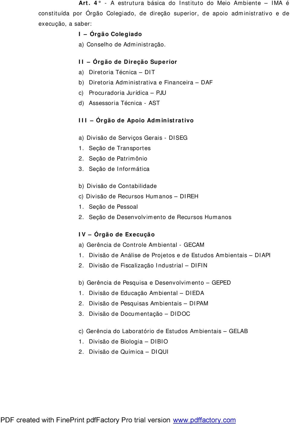 II Órgão de Direção Superior a) Diretoria Técnica DIT b) Diretoria Administrativa e Financeira DAF c) Procuradoria Jurídica PJU d) Assessoria Técnica - AST III Órgão de Apoio Administrativo a)