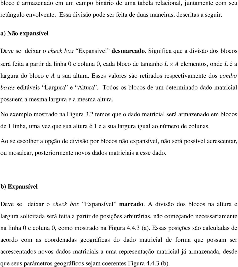 Significa que a divisão dos blocos será feita a partir da linha 0 e coluna 0, cada bloco de tamanho L A elementos, onde L é a largura do bloco e A a sua altura.