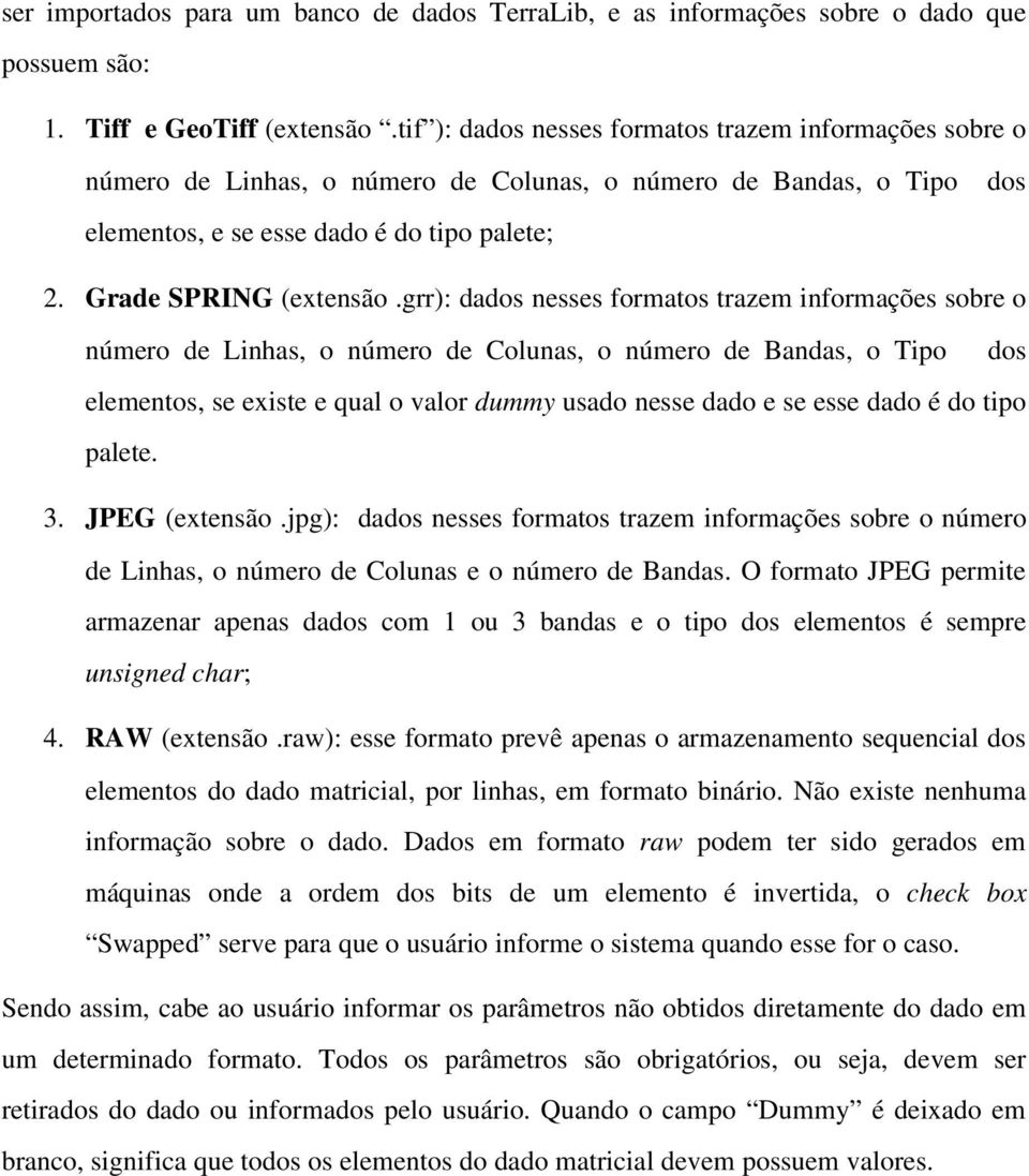 grr): dados nesses formatos trazem informações sobre o número de Linhas, o número de Colunas, o número de Bandas, o Tipo dos elementos, se existe e qual o valor dummy usado nesse dado e se esse dado