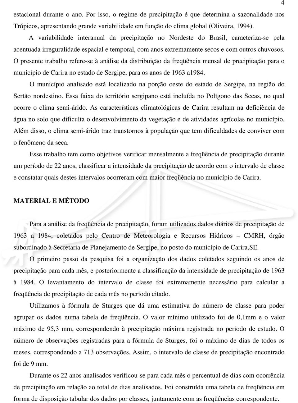 O presente trabalho refere-se à análise da distribuição da freqüência mensal de precipitação para o município de Carira no estado de Sergipe, para os anos de 1963 a1984.