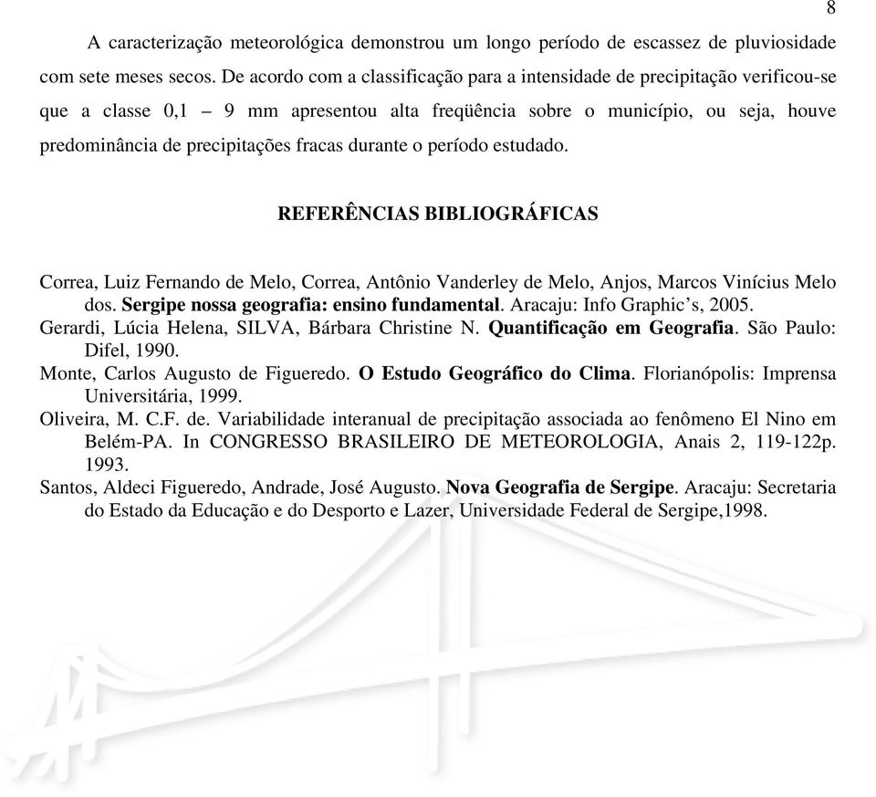 durante o período estudado. REFERÊNCIAS BIBLIOGRÁFICAS Correa, Luiz Fernando de Melo, Correa, Antônio Vanderley de Melo, Anjos, Marcos Vinícius Melo dos. Sergipe nossa geografia: ensino fundamental.