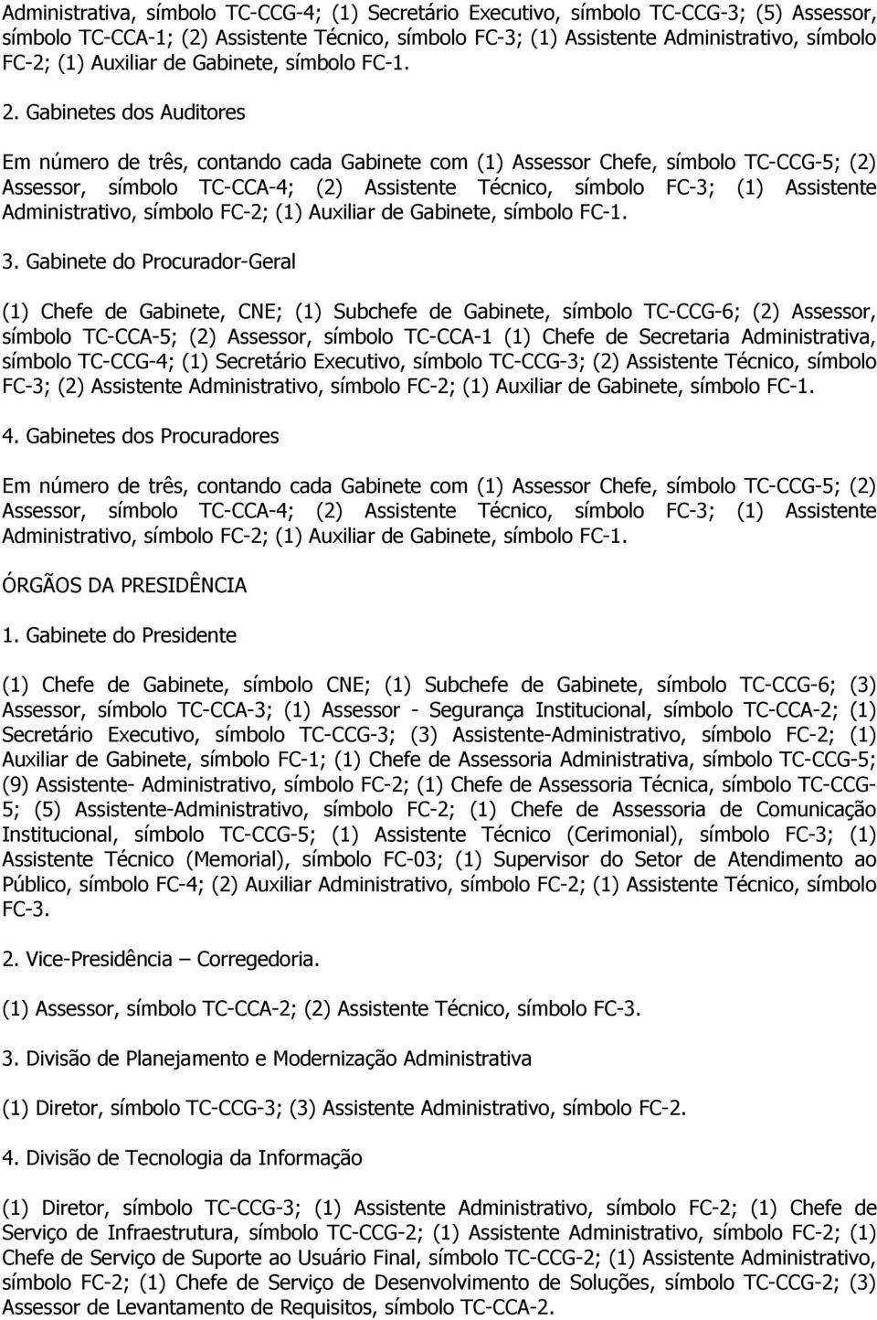 Gabinetes dos Auditores Em número de três, contando cada Gabinete com (1) Assessor Chefe, símbolo TC-CCG-5; (2) Assessor, símbolo TC-CCA-4; (2) Assistente Técnico, símbolo FC-3; (1) Assistente