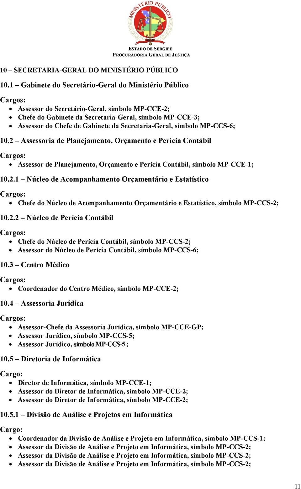 Secretaria-Geral, símbolo MP-CCS-6; 10.2 Assessoria de Planejamento, Orçamento e Perícia Contábil Assessor de Planejamento, Orçamento e Perícia Contábil, símbolo MP-CCE-1; 10.2.1 Núcleo de Acompanhamento Orçamentário e Estatístico Chefe do Núcleo de Acompanhamento Orçamentário e Estatístico, símbolo MP-CCS-2; 10.