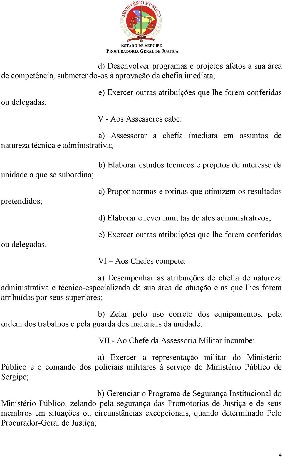 pretendidos; b) Elaborar estudos técnicos e projetos de interesse da c) Propor normas e rotinas que otimizem os resultados d) Elaborar e rever minutas de atos administrativos; ou delegadas.