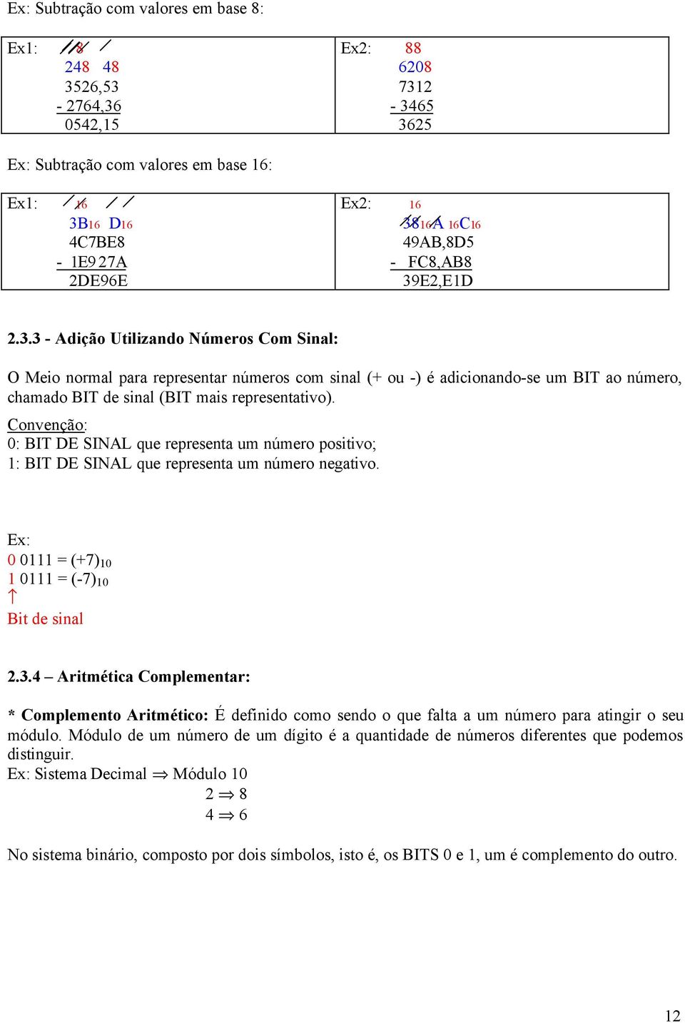 E2,E1D 2.3.3 - Adição Utilizando Números Com Sinal: O Meio normal para representar números com sinal (+ ou -) é adicionando-se um BIT ao número, chamado BIT de sinal (BIT mais representativo).