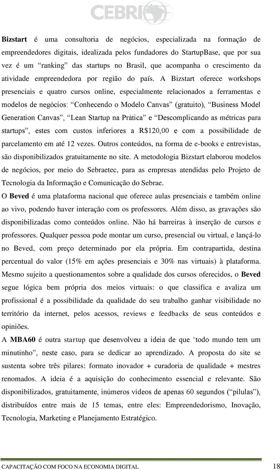 A Bizstart oferece workshops presenciais e quatro cursos online, especialmente relacionados a ferramentas e modelos de negócios: Conhecendo o Modelo Canvas (gratuito), Business Model Generation