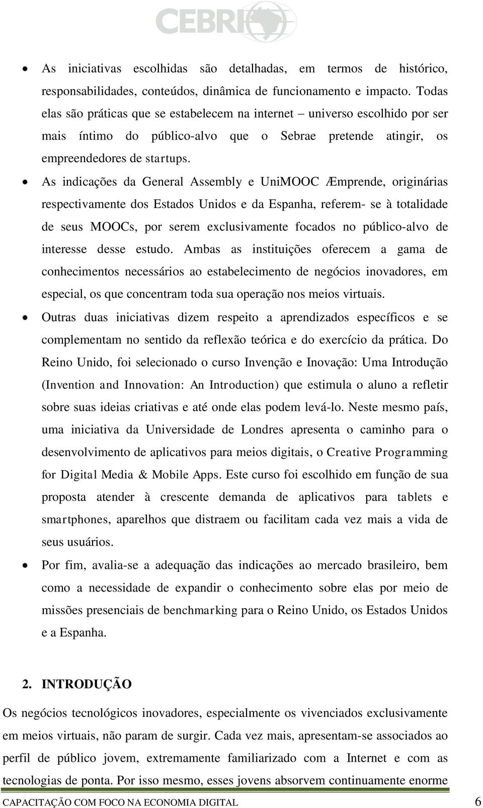 As indicações da General Assembly e UniMOOC Æmprende, originárias respectivamente dos Estados Unidos e da Espanha, referem- se à totalidade de seus MOOCs, por serem exclusivamente focados no