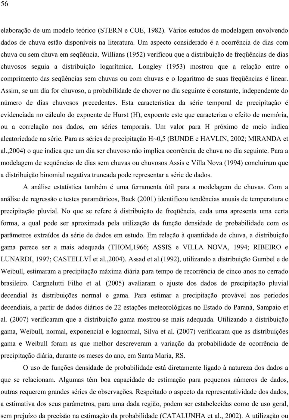 Longley (1953) mostrou que a relação entre o comprimento das seqüências sem chuvas ou com chuvas e o logaritmo de suas freqüências é linear.