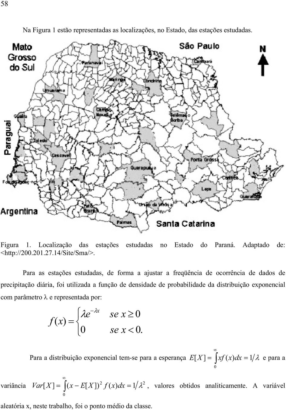 Para as estações estudadas, de forma a ajustar a freqüência de ocorrência de dados de precipitação diária, foi utilizada a função de densidade de probabilidade da