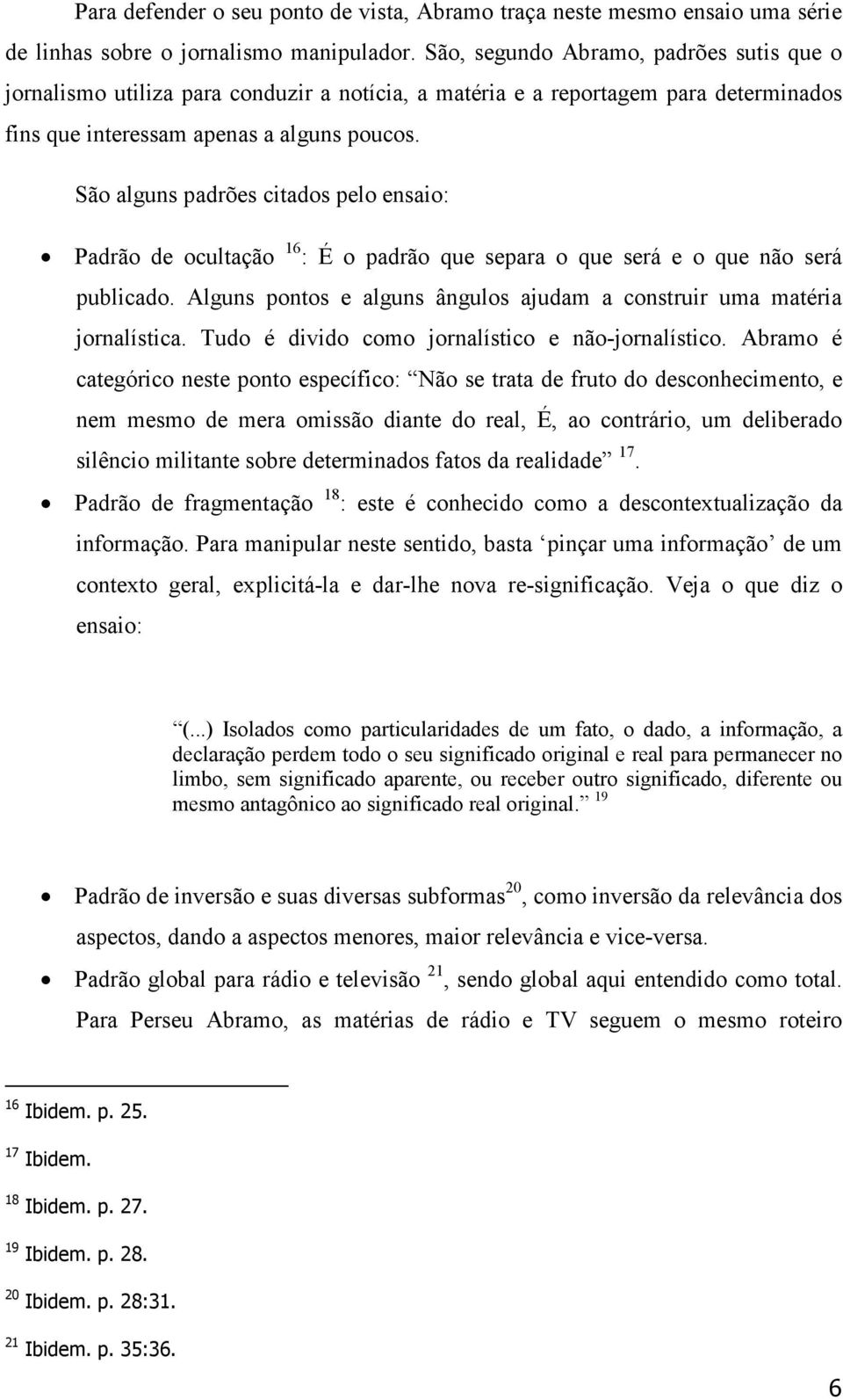 São alguns padrões citados pelo ensaio: Padrão de ocultação 16 : É o padrão que separa o que será e o que não será publicado.