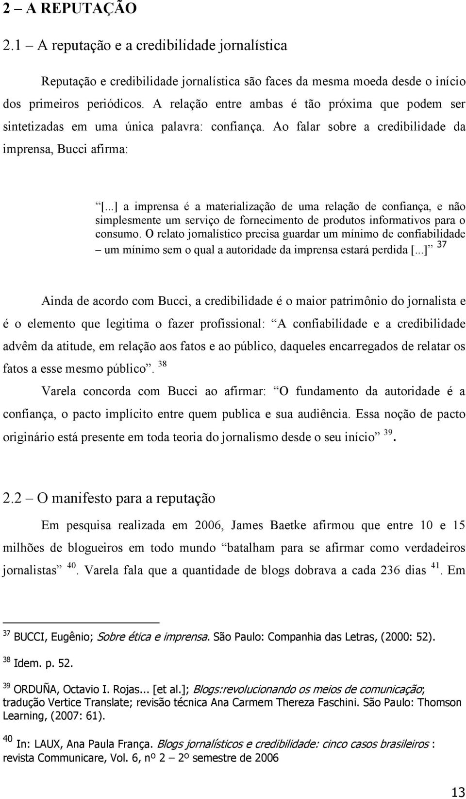 ..] a imprensa é a materialização de uma relação de confiança, e não simplesmente um serviço de fornecimento de produtos informativos para o consumo.