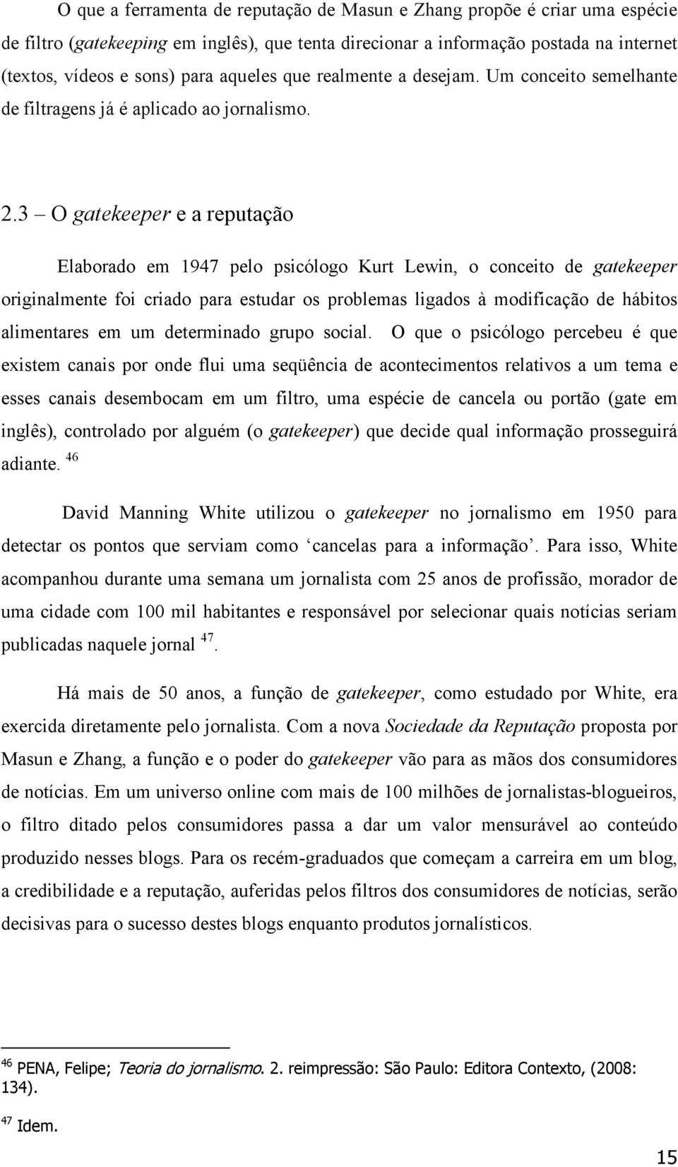 3 O gatekeeper e a reputação Elaborado em 1947 pelo psicólogo Kurt Lewin, o conceito de gatekeeper originalmente foi criado para estudar os problemas ligados à modificação de hábitos alimentares em