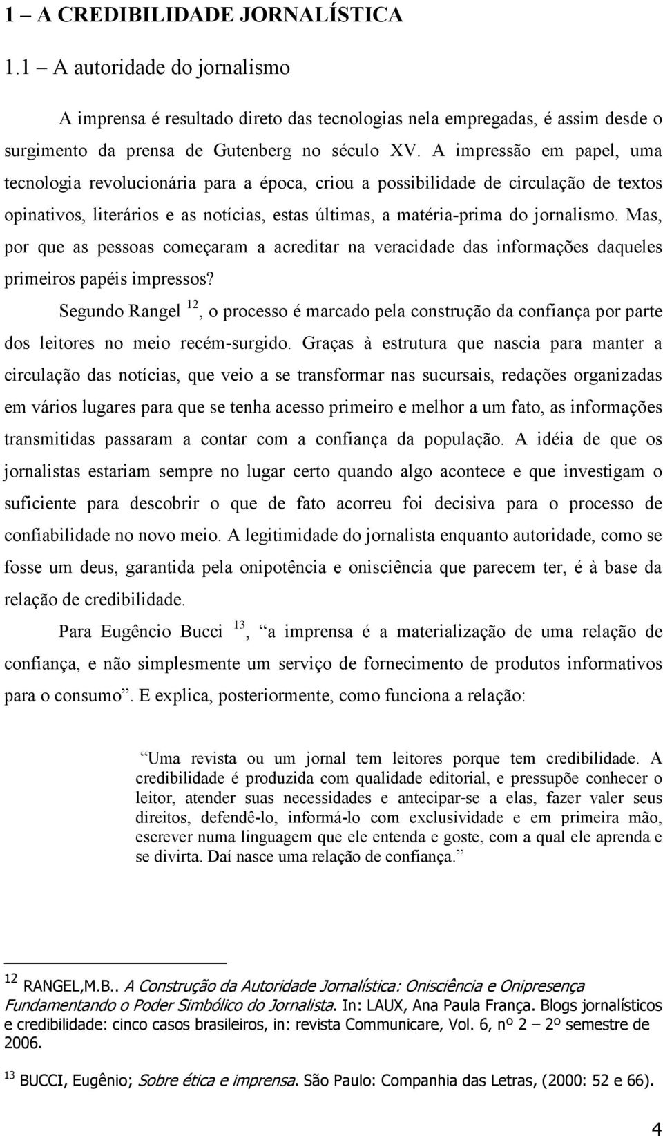 Mas, por que as pessoas começaram a acreditar na veracidade das informações daqueles primeiros papéis impressos?