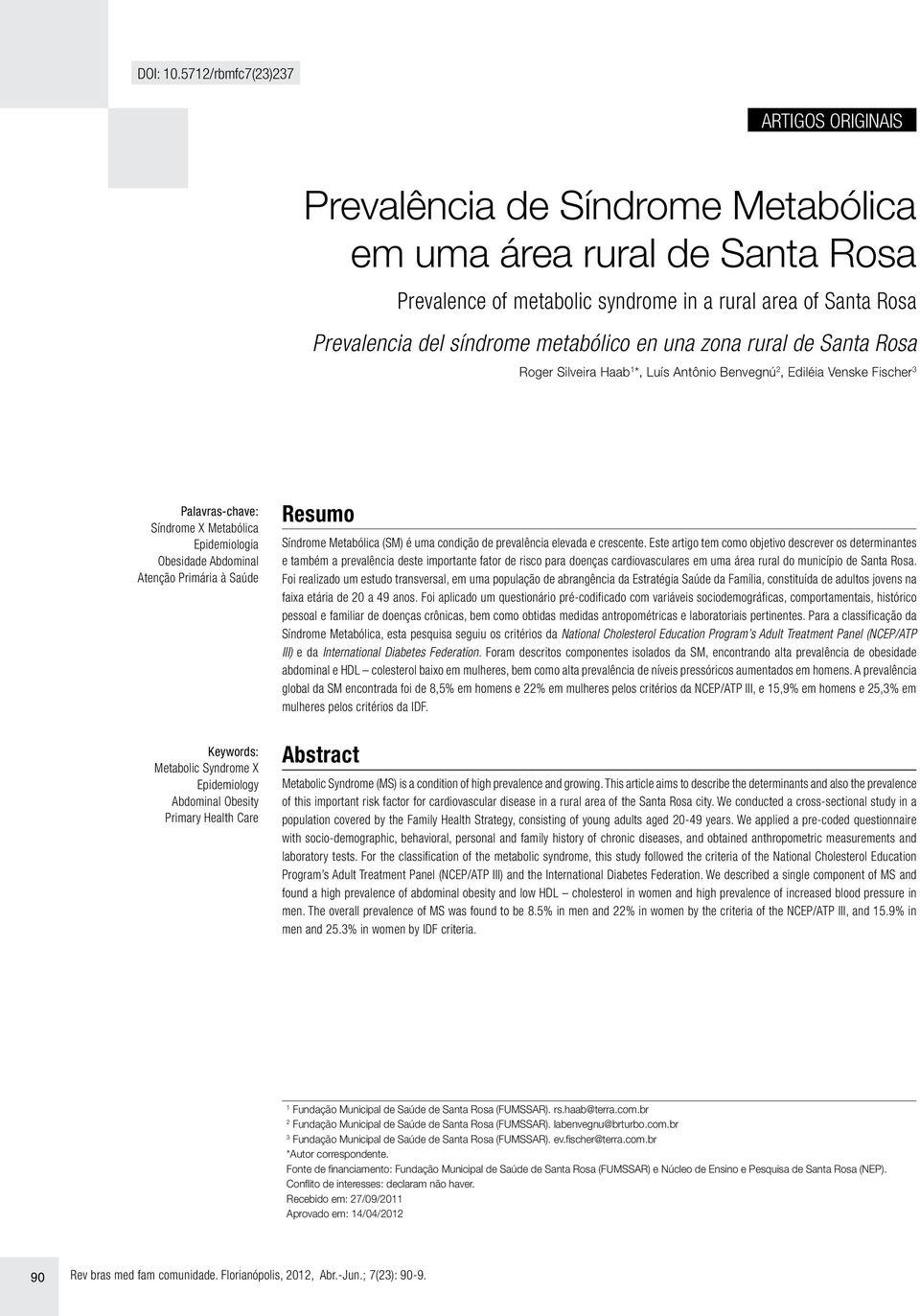 metabólico en una zona rural de Santa Rosa Roger Silveira Haab 1 *, Luís Antônio Benvegnú 2, Ediléia Venske Fischer 3 Palavras-chave: Síndrome X Metabólica Epidemiologia Obesidade Abdominal Atenção