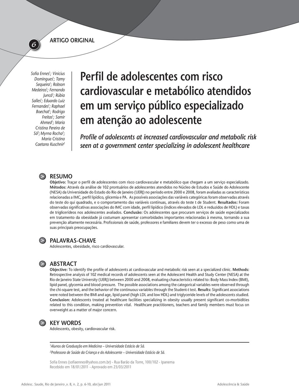 especializado em atenção ao adolescente Profile of adolescents at increased cardiovascular and metabolic risk seen at a government center specializing in adolescent healthcare RESUMO Objetivo: Traçar