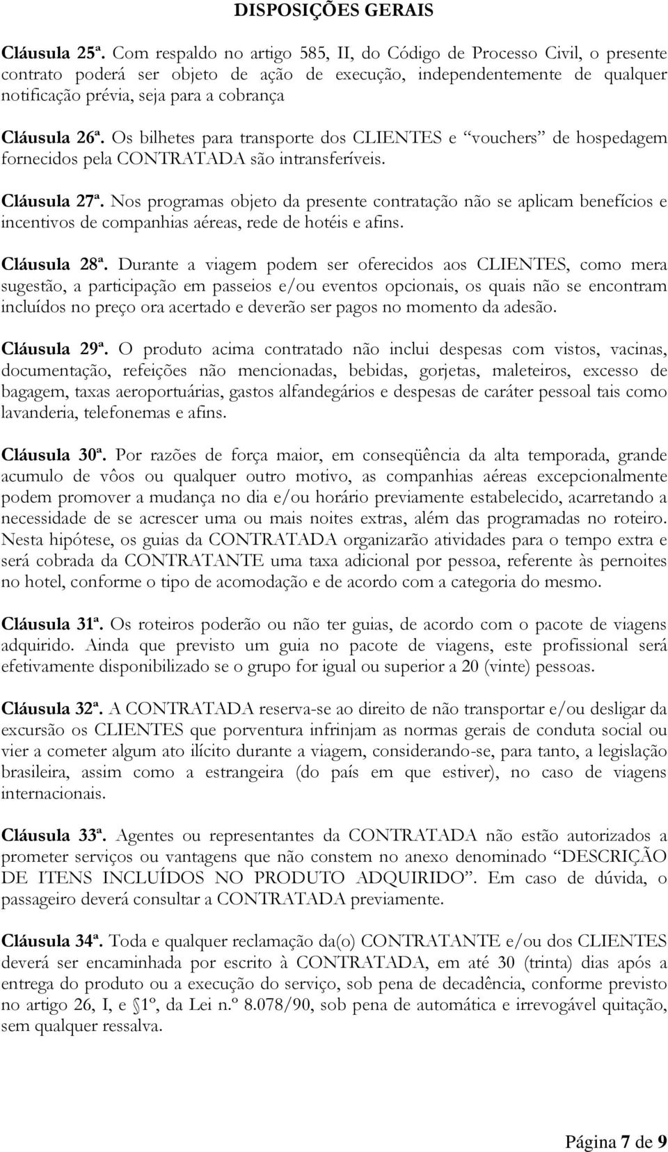 26ª. Os bilhetes para transporte dos CLIENTES e vouchers de hospedagem fornecidos pela CONTRATADA são intransferíveis. Cláusula 27ª.