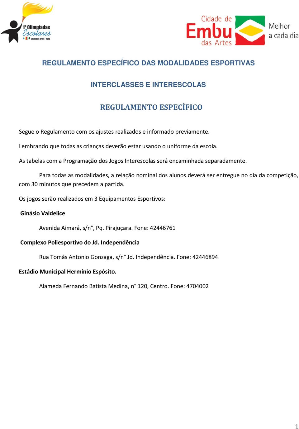 Para todas as modalidades, a relação nominal dos alunos deverá ser entregue no dia da competição, com 30 minutos que precedem a partida.