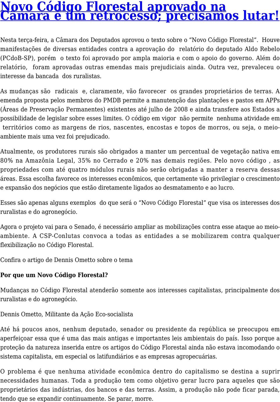 Além do relatório, foram aprovadas outras emendas mais prejudiciais ainda. Outra vez, prevaleceu o interesse da bancada dos ruralistas.