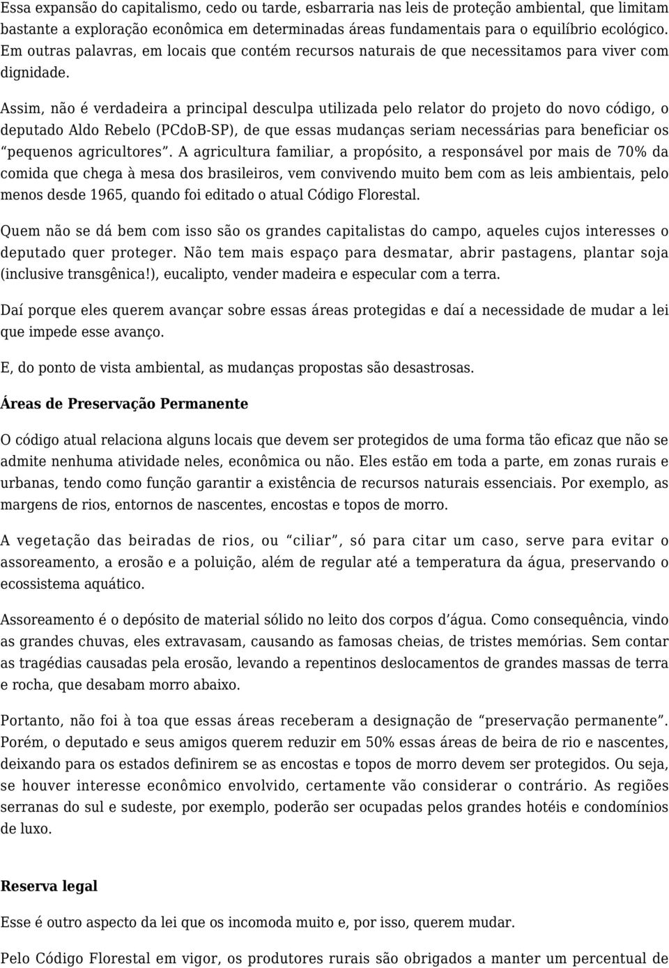 Assim, não é verdadeira a principal desculpa utilizada pelo relator do projeto do novo código, o deputado Aldo Rebelo (PCdoB-SP), de que essas mudanças seriam necessárias para beneficiar os pequenos