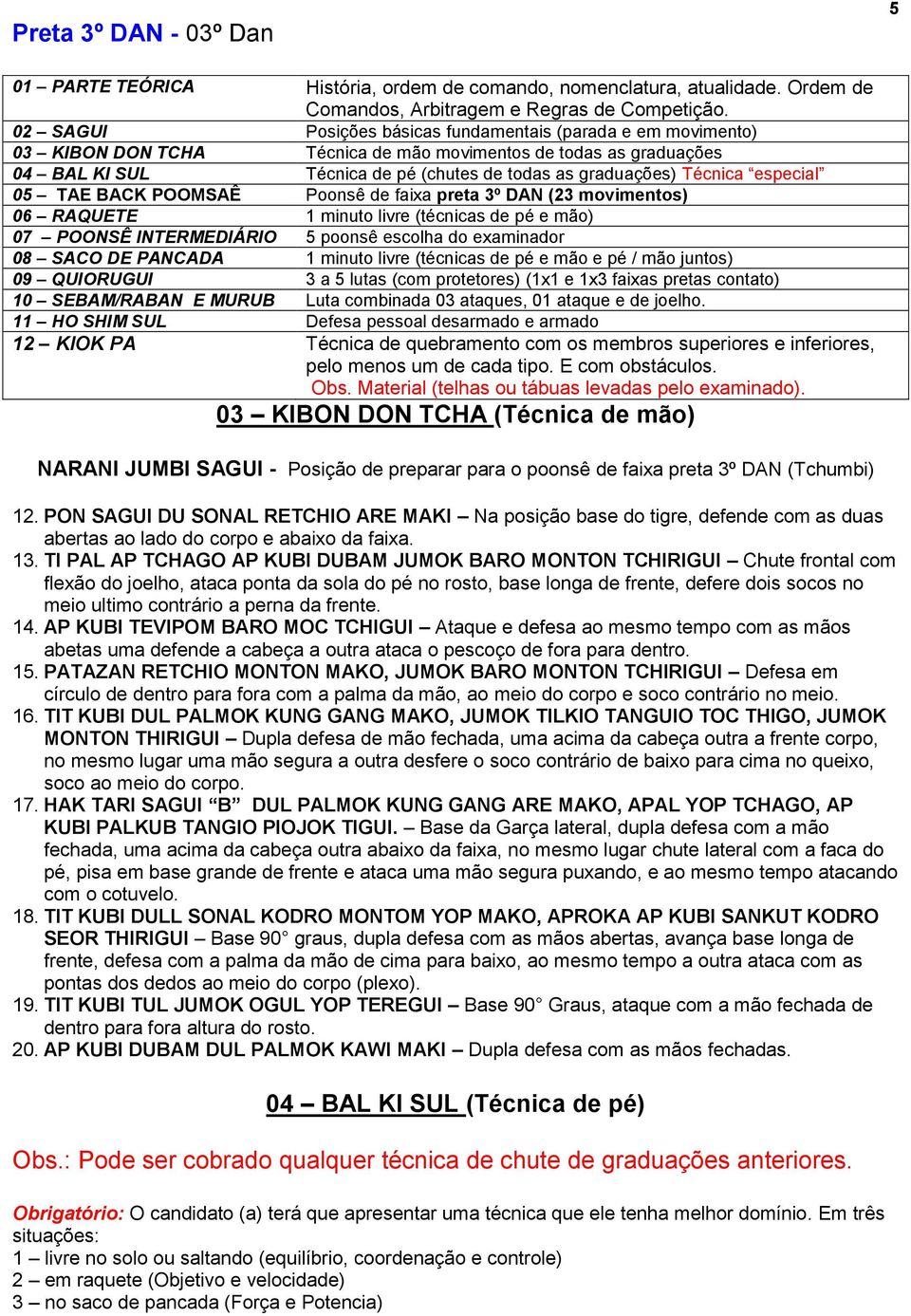 poonsê de faixa preta 3º DAN (Tchumbi) 12. PON SAGUI DU SONAL RETCHIO ARE MAKI Na posição base do tigre, defende com as duas abertas ao lado do corpo e abaixo da faixa. 13.