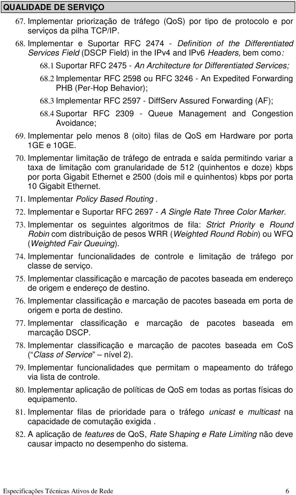 1 Suportar RFC 2475 - An Architecture for Differentiated Services; 68.2 Implementar RFC 2598 ou RFC 3246 - An Expedited Forwarding PHB (Per-Hop Behavior); 68.