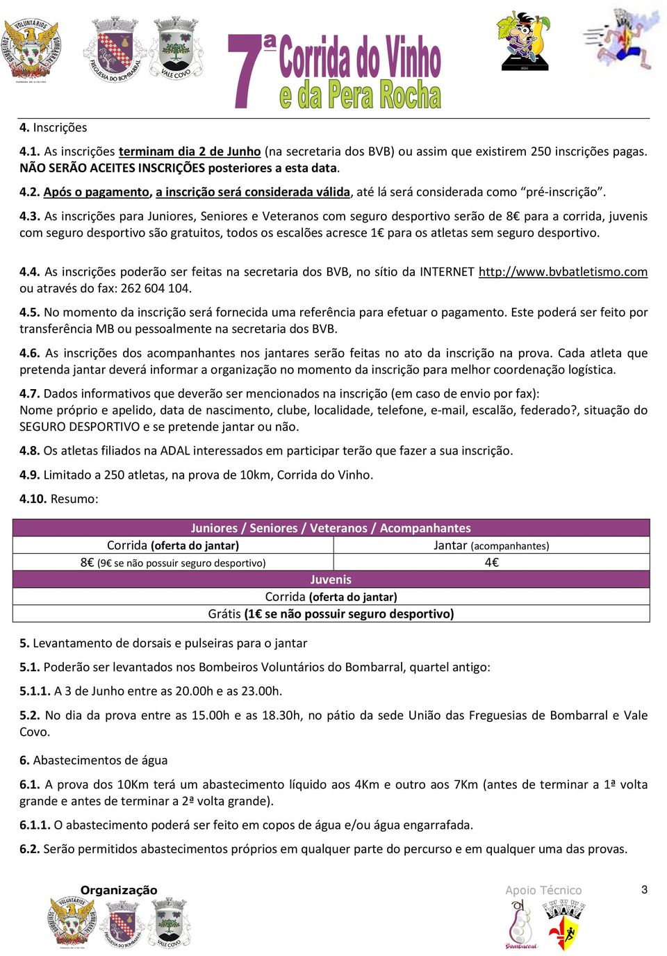 seguro desportivo. 4.4. As inscrições poderão ser feitas na secretaria dos BVB, no sítio da INTERNET http://www.bvbatletismo.com ou através do fax: 262 604 104. 4.5.