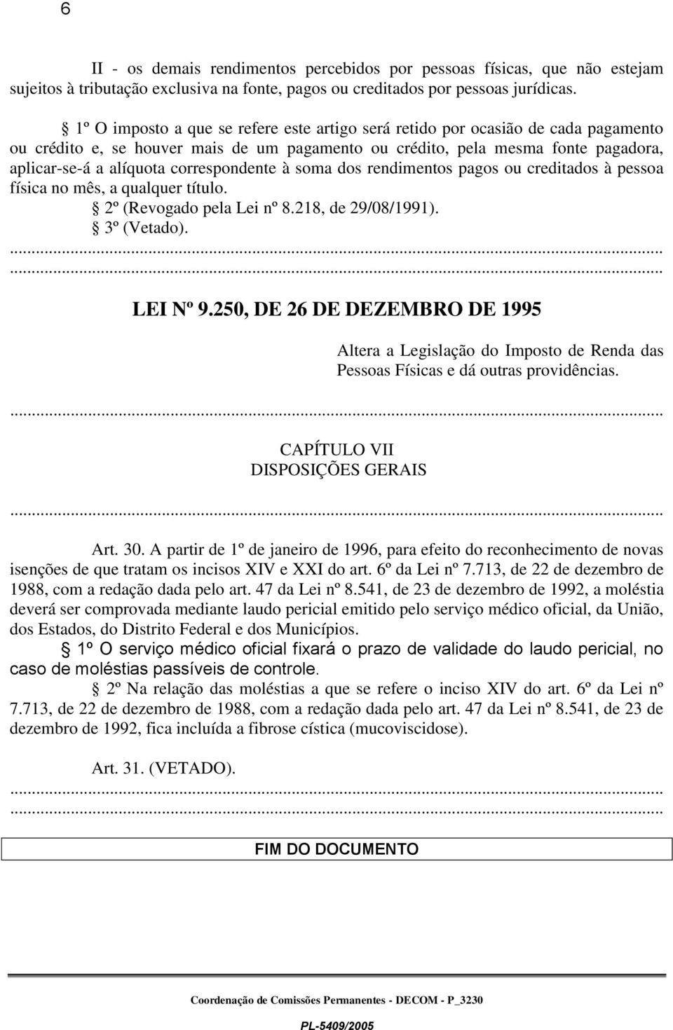 correspondente à soma dos rendimentos pagos ou creditados à pessoa física no mês, a qualquer título. 2º (Revogado pela Lei nº 8.218, de 29/08/1991). 3º (Vetado). LEI Nº 9.