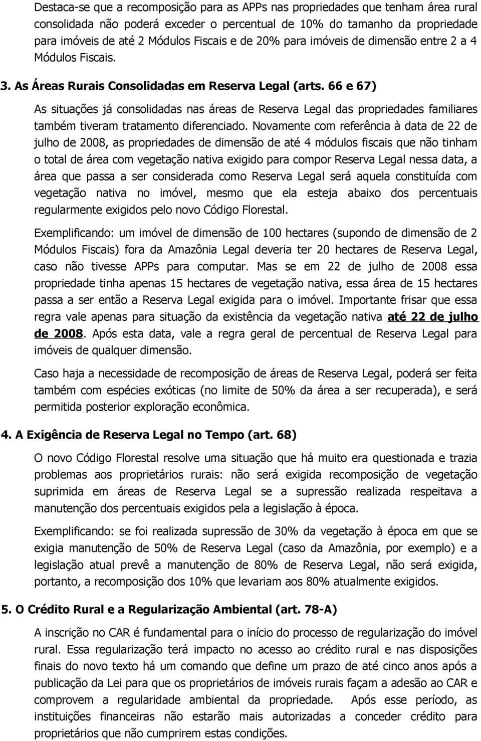 66 e 67) As situações já consolidadas nas áreas de Reserva Legal das propriedades familiares também tiveram tratamento diferenciado.