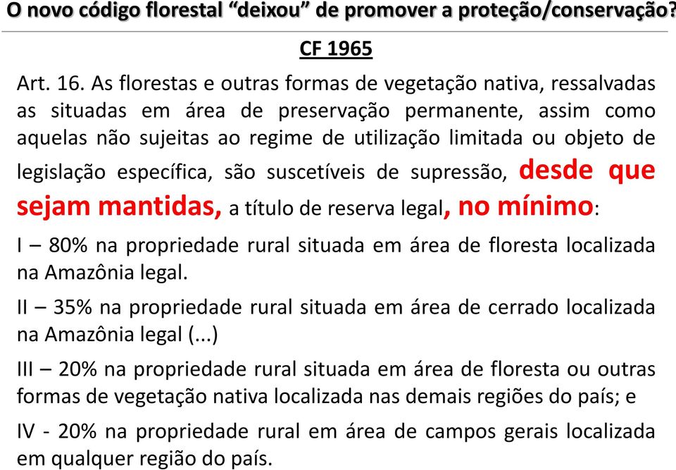 específica, são suscetíveis de supressão, desde que sejam mantidas, a título de reserva legal, no mínimo: I 80% na propriedade rural situada em área de floresta localizada na Amazônia legal.
