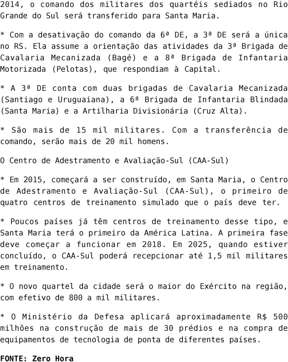 * A 3ª DE conta com duas brigadas de Cavalaria Mecanizada (Santiago e Uruguaiana), a 6ª Brigada de Infantaria Blindada (Santa Maria) e a Artilharia Divisionária (Cruz Alta).