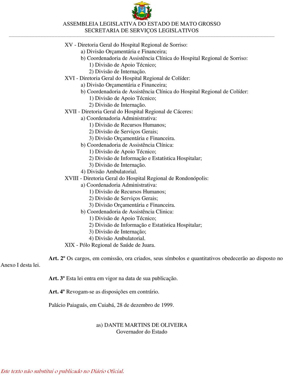 XVII - Diretoria Geral do Hospital Regional de Cáceres: a) Coordenadoria Administrativa: b) Coordenadoria de Assistência Clínica: 2) Divisão de Informação e Estatística Hospitalar; 3) Divisão de