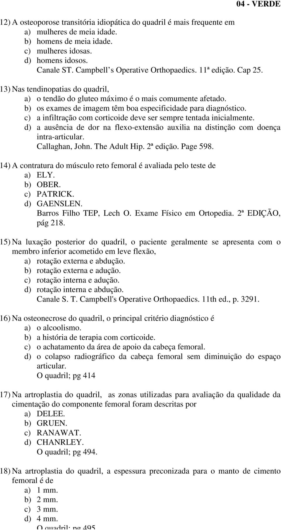 b) os exames de imagem têm boa especificidade para diagnóstico. c) a infiltração com corticoide deve ser sempre tentada inicialmente.