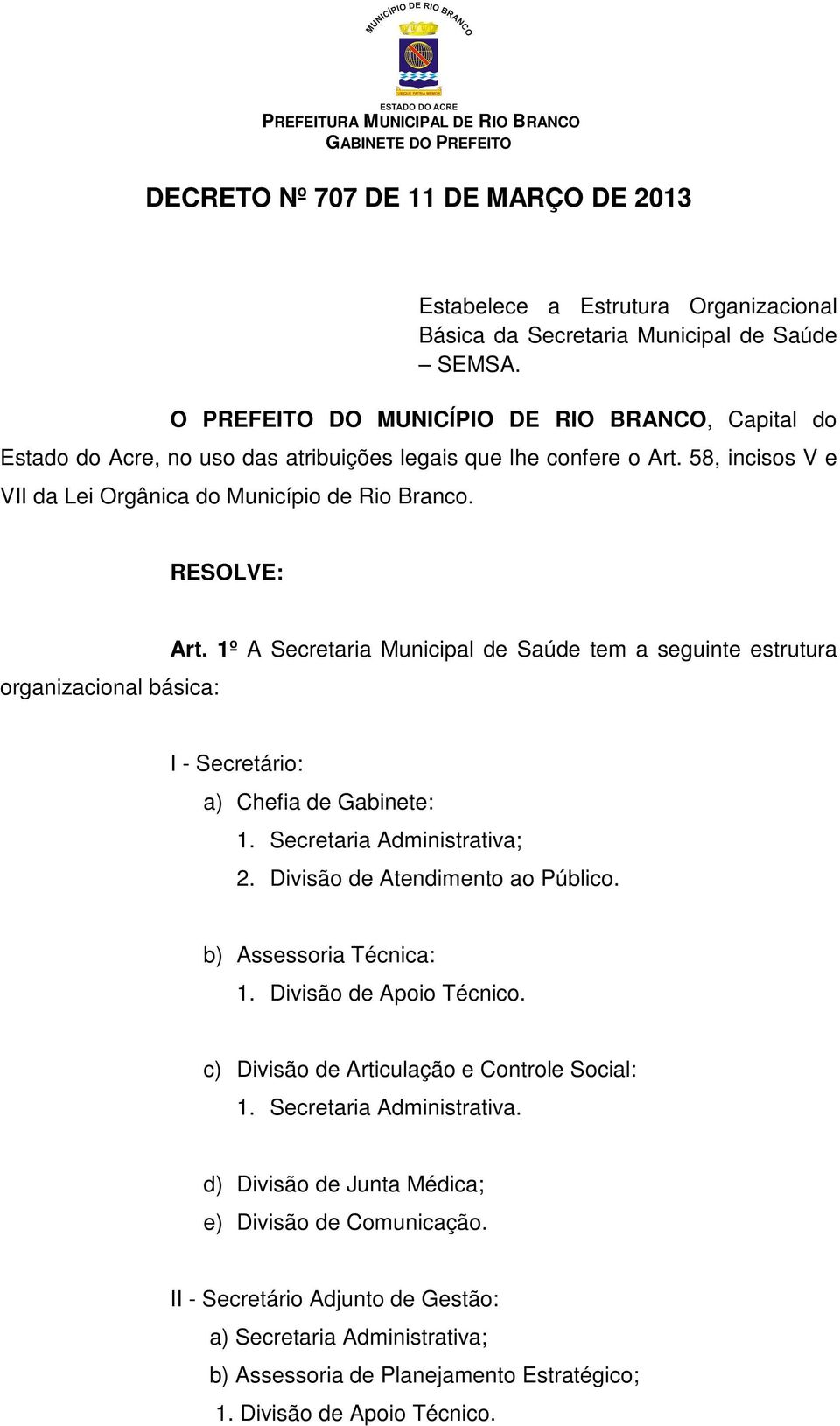 RESOLVE: organizacional básica: Art. 1º A Secretaria Municipal de Saúde tem a seguinte estrutura I - Secretário: a) Chefia de Gabinete: 1. Secretaria Administrativa; 2.